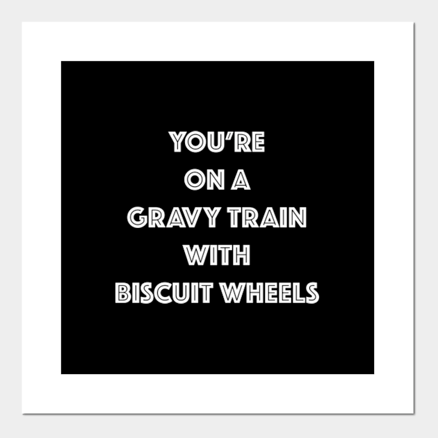 You're On A Gravy Train With Biscuit Wheels Kingpin Posters and Art